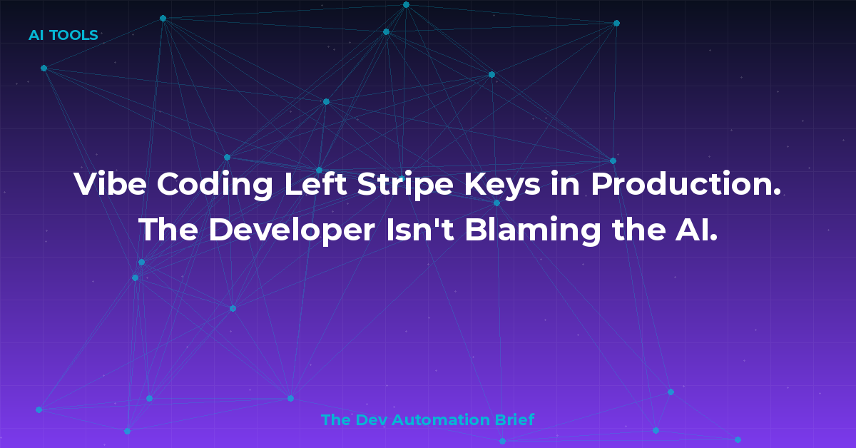 Vibe Coding Left Stripe Keys in Production. The Developer Isn't Blaming the AI.
